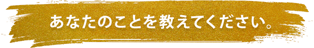 あなたのことを教えてください。